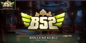 Bắn cá nổ xu B52